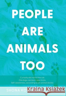 People Are Animals Too: Self-awareness, according to an animal doctor Shona Kowtecky 9781039186415 FriesenPress