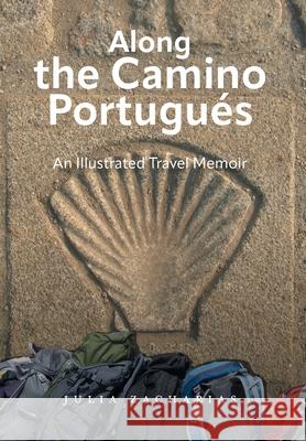 Along the Camino Portugu?s: An Illustrated Travel Memoir Julia Zacharias 9781039187146