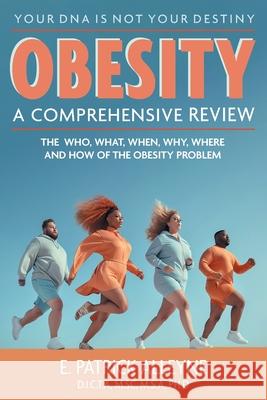 Obesity: A Comprehensive Review: The Who, What, When, Why, Where and How of the Obesity Problem E. Patrick Alleyne 9781039187993 FriesenPress