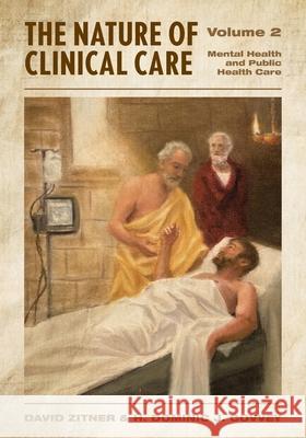 The Nature of Clinical Care - Volume 2: Mental Health and Public Health Care David Zitner H. Dominic Covvey Brittany Kraus 9781039188570 FriesenPress