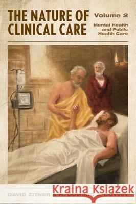 The Nature of Clinical Care - Volume 2: Mental Health and Public Health Care David Zitner H. Dominic Covvey Brittany Kraus 9781039188587