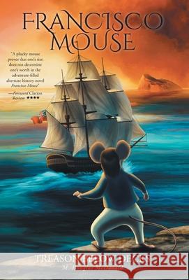 Francisco Mouse: Treason Below Decks M. Douglas McDonald J. E. Corbett 9781039189300 FriesenPress