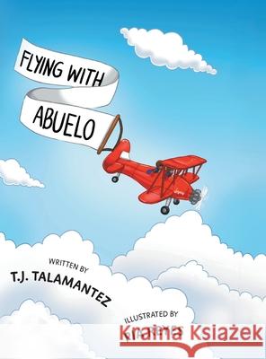 Flying with Abuelo T. J. Talamantez Pia Reyes 9781039191235 FriesenPress