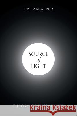 Source of Light: Theory of Everything Dritan Alpha 9781039191990