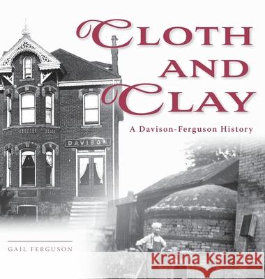 Cloth and Clay: A Davison-Ferguson History Gail Ferguson 9781039192645 FriesenPress