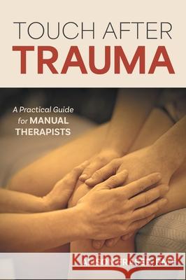 Touch After Trauma: A Practical Guide for Manual Therapists Alison Fraser 9781039193062 FriesenPress