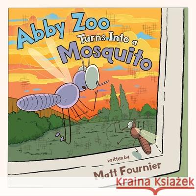 Abby Zoo Turns Into a Mosquito Matt Fournier 9781039193147 FriesenPress