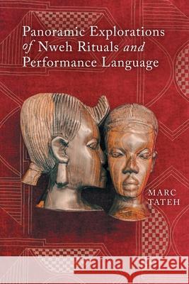 Panoramic Explorations of Nweh Rituals and Performance Language Marc Tateh 9781039193291 FriesenPress