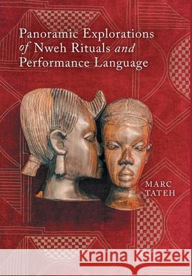 Panoramic Explorations of Nweh Rituals and Performance Language Marc Tateh 9781039193307 FriesenPress