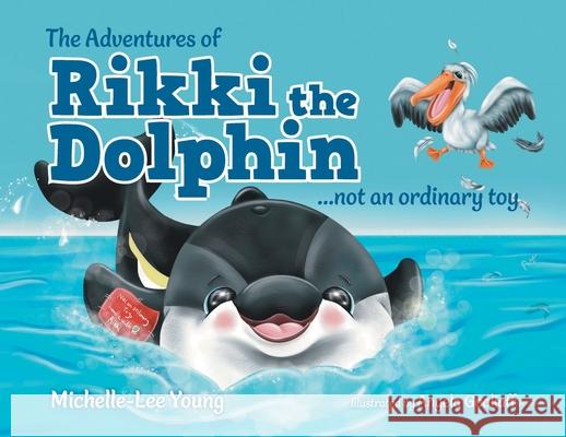 The Adventures of Rikki the Dolphin: ...not an ordinary toy Michelle-Lee Young Ashley Young Angela Gooliaff 9781039193901