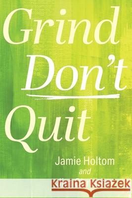 Grind Don't Quit Jamie Holtom Jim Christian 9781039194021 FriesenPress