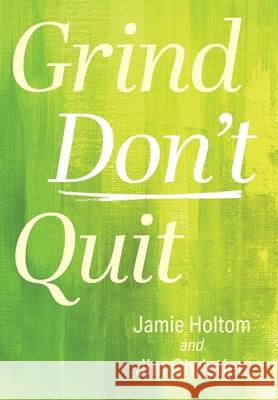 Grind Don't Quit Jamie Holtom Jim Christian 9781039194038 FriesenPress