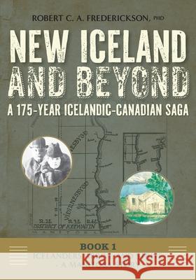 Icelanders Arrive and Strive - A Manitoba Story Robert C. A. Frederickson 9781039194878 FriesenPress