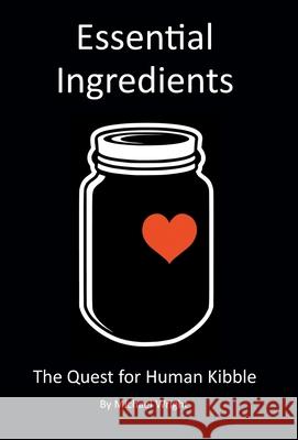 Essential Ingredients: The Quest for Human Kibble Michael Wright 9781039195905 FriesenPress