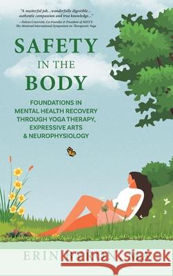 Safety in the Body: Foundations in Mental Health Recovery through Yoga Therapy, Expressive Arts and Neurophysiology Erin Byron 9781039198586 FriesenPress