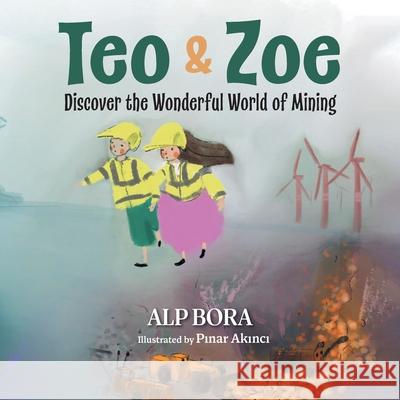 Teo & Zoe Discover the Wonderful World of Mining Alp Bora Pınar Akıncı 9781039198661 FriesenPress