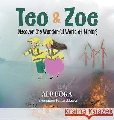 Teo & Zoe Discover the Wonderful World of Mining Alp Bora Pınar Akıncı 9781039198678 FriesenPress