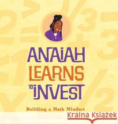 Anaiah Learns to Invest: Building A Math Mindset Anaiah Akosua Ofori-Poku Vivian Kwakyewaa Ofori Nana Ama Buabeng-Munkoh 9781039198708 FriesenPress