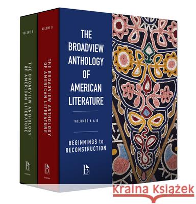 The Broadview Anthology of American Literature Volumes A & B: Beginnings to Reconstruction Derrick Spires Christina Roberts Joe Rezek 9781039301573