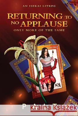 Returning to No Applause, Only More of the Same: An Isekai LitRPG Palt   9781039411838 Podium Publishing