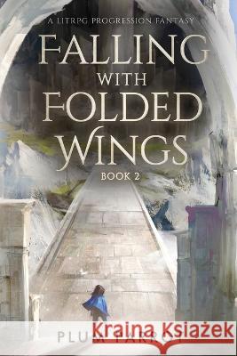 Falling with Folded Wings 2: A LitRPG Progression Fantasy Plum Parrot   9781039421363 Podium Publishing Ulc
