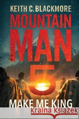 Make Me King Keith C Blackmore   9781039449886 Podium Publishing Ulc