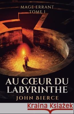 Au Coeur du Labyrinthe John Bierce F?lix Huet 9781039461000 Podium Publishing