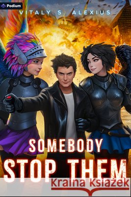 Somebody Stop Them: A Superhero/Apocalypse Litrpg Vitaly S. Alexius 9781039481527 Podium Publishing