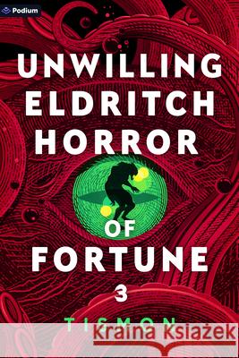 Unwilling Eldritch Horror of Fortune 3: A Litrpg Progression Fantasy Tismon 9781039490918 Podium Publishing