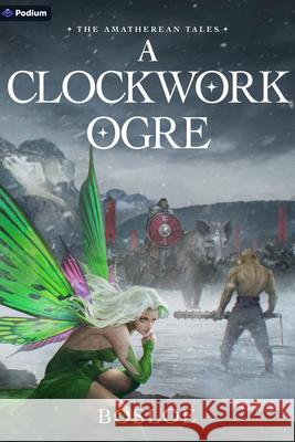 A Clockwork Ogre: An Isekai Litrpg Bosloe 9781039493704 Podium Publishing