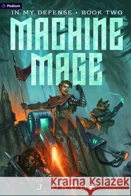 Machine Mage: An Isekai Litrpg J. Drude 9781039497436 Podium Publishing