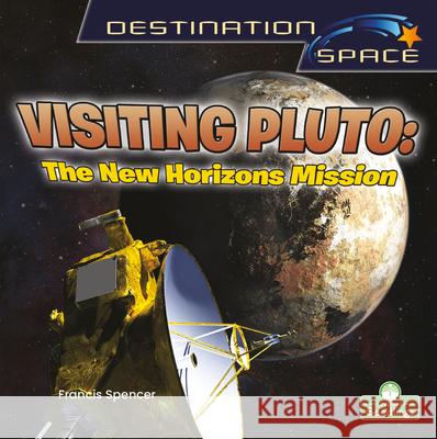 Visiting Pluto: The New Horizons Mission Francis Spencer 9781039644748 Crabtree Seedlings