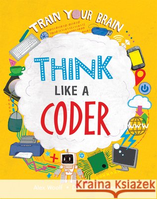 Think Like a Coder Alex Woolf David Broadbent 9781039647688 Crabtree Publishing Company