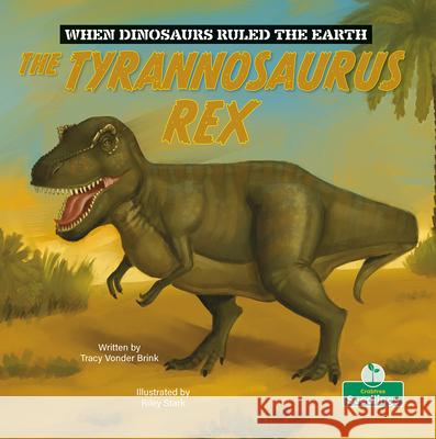 The Tyrannosaurus Rex Tracy Vonder Brink Riley Stark 9781039696464 Crabtree Publishing Company