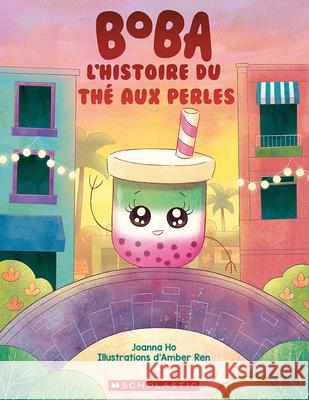 Boba: l'Histoire Du Th? Aux Perles Joanna Ho Amber Ren 9781039713482 Scholastic
