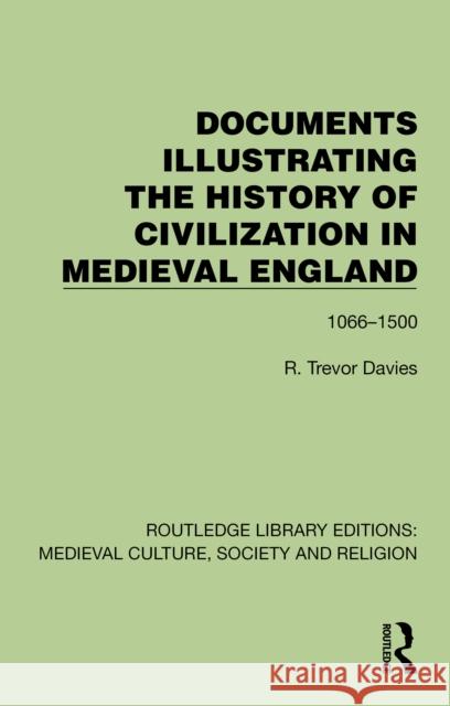 Documents Illustrating the History of Civilization in Medieval England: 1066-1500 R. Trevor Davies 9781041000990