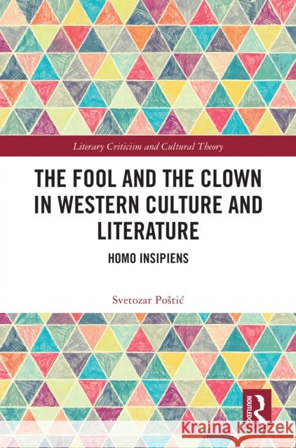 The Fool and the Clown in Western Literature and Culture: Homo Insipiens Svetozar Postic 9781041001485 Routledge