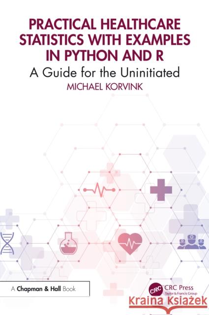Practical Healthcare Statistics with Examples in Python and R: A Guide for the Uninitiated Michael Korvink 9781041004233