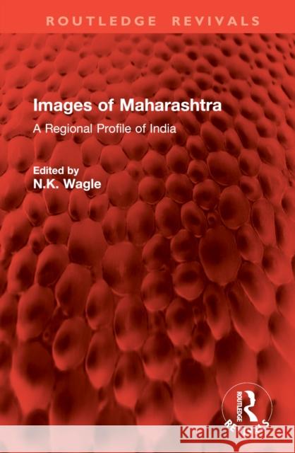 Images of Maharashtra: A Regional Profile of India N. K. Wagle 9781041004424 Routledge