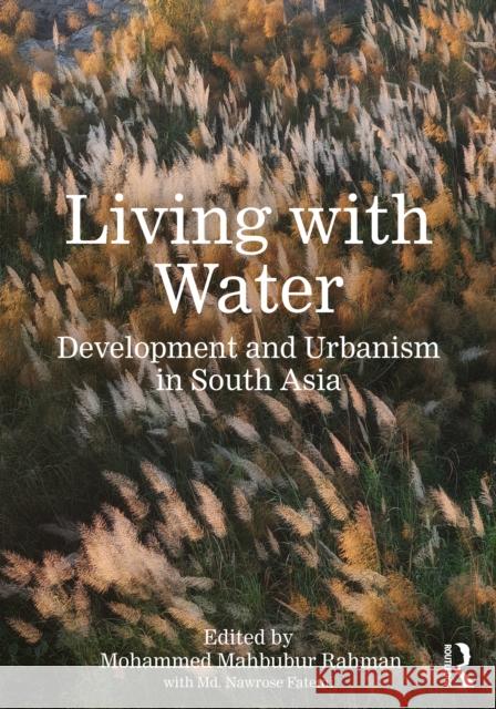 Living with Water: Development and Urbanism in South Asia Mohammed Mahbubur Rahman Nawrose Fatemi 9781041004813 Routledge