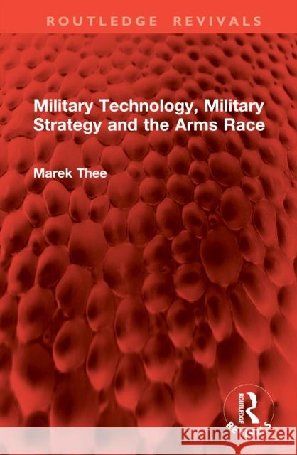 Military Technology, Military Strategy and the Arms Race Marek Thee 9781041004844 Routledge