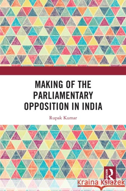 Making of the Parliamentary Opposition in India Rupak Kumar 9781041005353