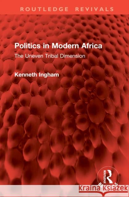 Politics in Modern Africa: The Uneven Tribal Dimension Kenneth Ingham 9781041005438
