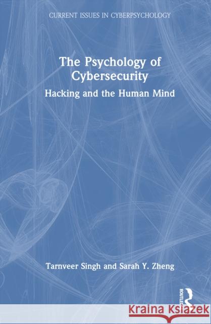 The Psychology of Cybersecurity: Hacking and the Human Mind Sarah Y. Zheng 9781041005711 Routledge