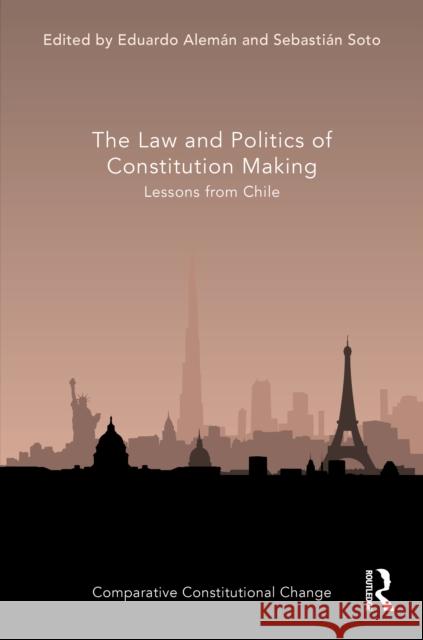 The Law and Politics of Constitution Making: Lessons from Chile Eduardo Alem?n Sebasti?n Sot 9781041006244 Routledge