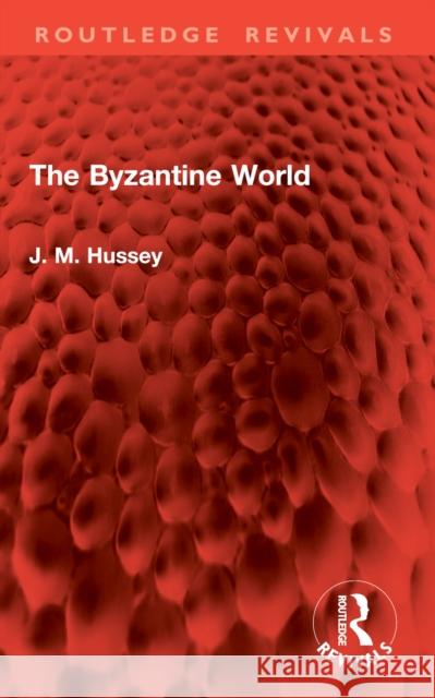 The Byzantine World J. M. Hussey 9781041006350 Routledge