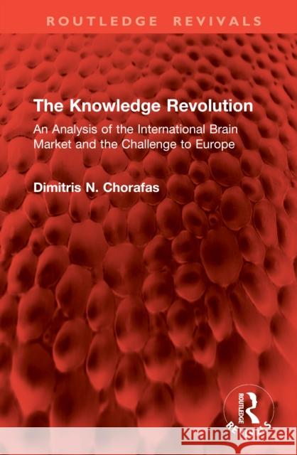 The Knowledge Revolution: An Analysis of the International Brain Market and the Challenge to Europe Dimitris N. Chorafas 9781041006541