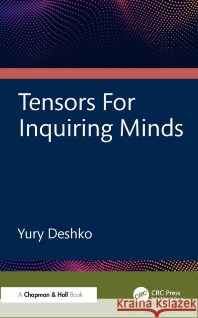 Tensors For Inquiring Minds Yury Deshko 9781041007135 CRC Press