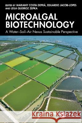 Microalgal Biotechnology: A Water-Soil-Air Nexus Sustainable Perspective Mariany Costa Depr? Eduardo Jacob-Lopes Leila Queiroz Zepka 9781041007500 CRC Press