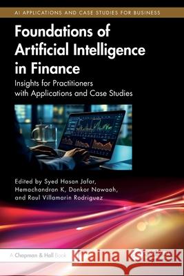 Foundations of Artificial Intelligence in Finance: Insights for Practitioners with Applications and Case Studies Syed Hasan Jafar Hemachandran K Donkor Nawaah 9781041007876